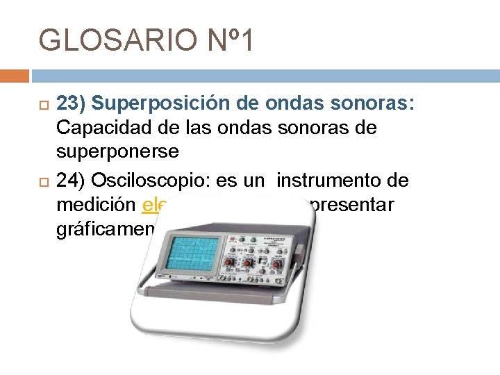 GLOSARIO Nº 1 23) Superposición de ondas sonoras: Capacidad de las ondas sonoras de