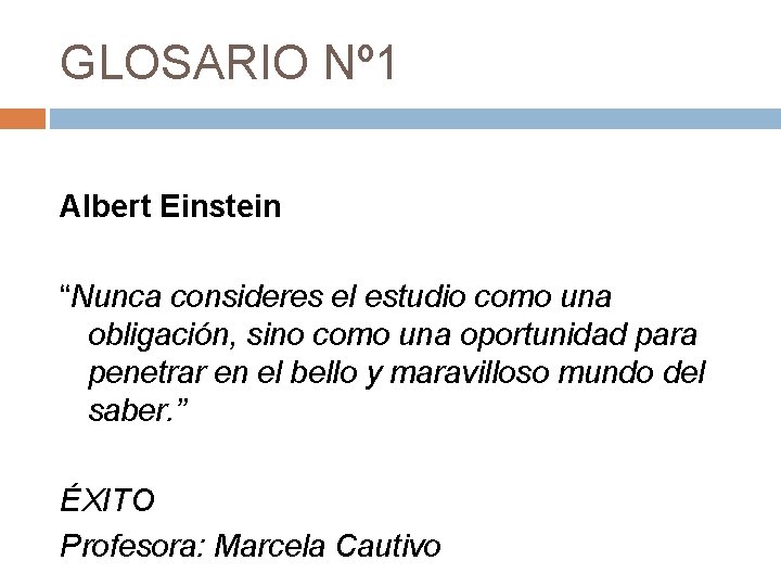 GLOSARIO Nº 1 Albert Einstein “Nunca consideres el estudio como una obligación, sino como
