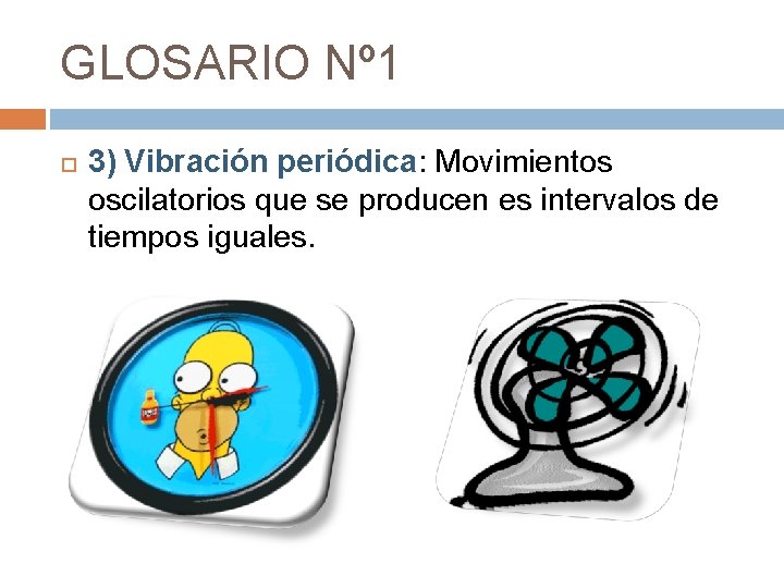 GLOSARIO Nº 1 3) Vibración periódica: Movimientos oscilatorios que se producen es intervalos de