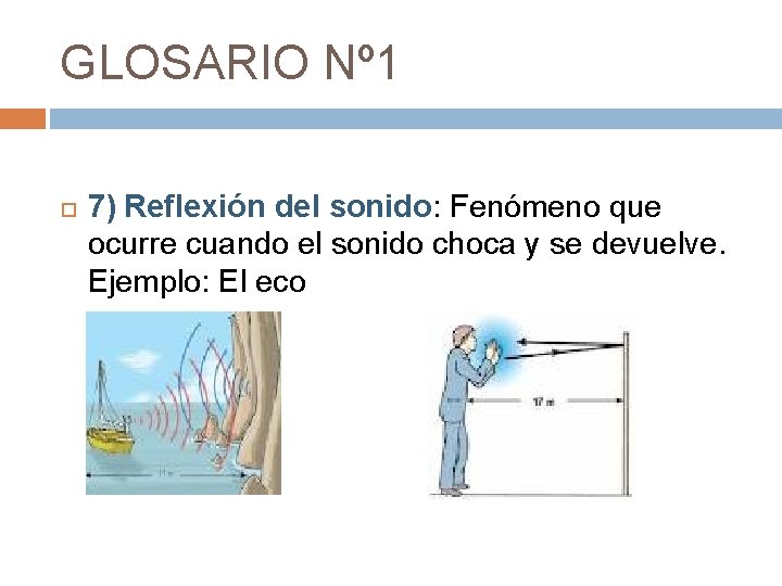 GLOSARIO Nº 1 7) Reflexión del sonido: Fenómeno que ocurre cuando el sonido choca