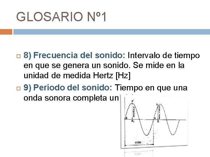 GLOSARIO Nº 1 8) Frecuencia del sonido: Intervalo de tiempo en que se genera