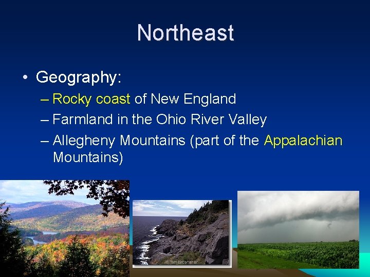 Northeast • Geography: – Rocky coast of New England – Farmland in the Ohio