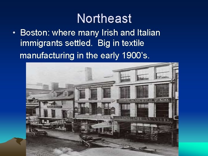 Northeast • Boston: where many Irish and Italian immigrants settled. Big in textile manufacturing