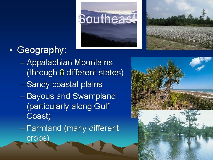 Southeast • Geography: – Appalachian Mountains (through 8 different states) – Sandy coastal plains