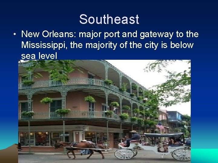 Southeast • New Orleans: major port and gateway to the Mississippi, the majority of