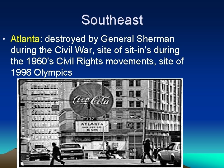 Southeast • Atlanta: destroyed by General Sherman during the Civil War, site of sit-in’s