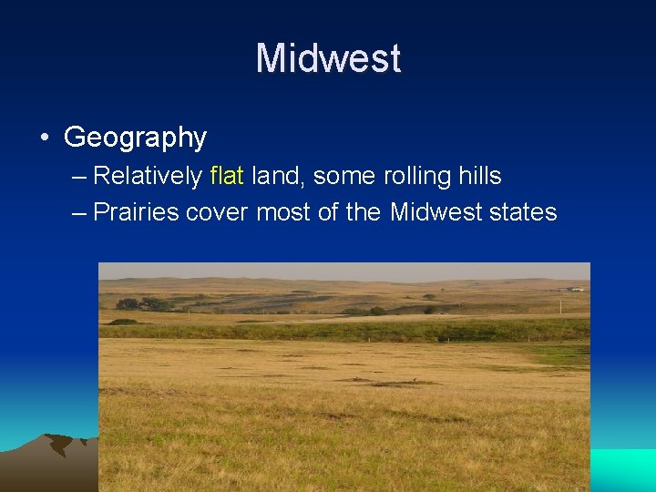 Midwest • Geography – Relatively flat land, some rolling hills – Prairies cover most