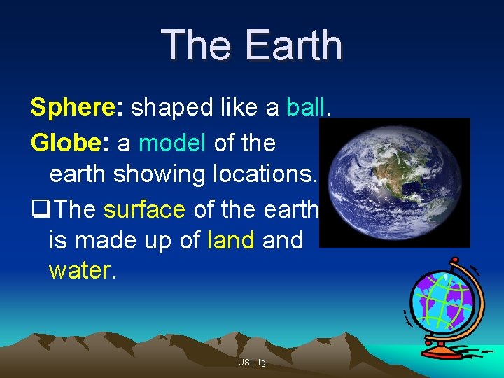 The Earth Sphere: shaped like a ball. Globe: a model of the earth showing