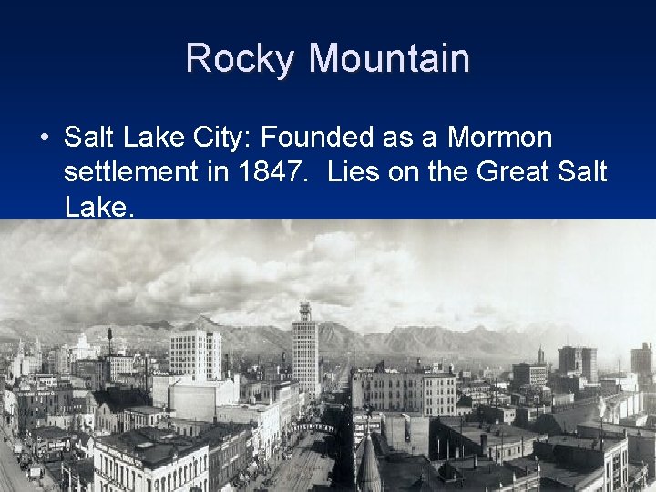 Rocky Mountain • Salt Lake City: Founded as a Mormon settlement in 1847. Lies