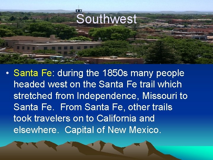 Southwest • Santa Fe: during the 1850 s many people headed west on the