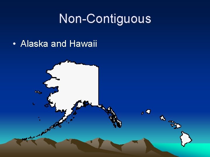 Non-Contiguous • Alaska and Hawaii 
