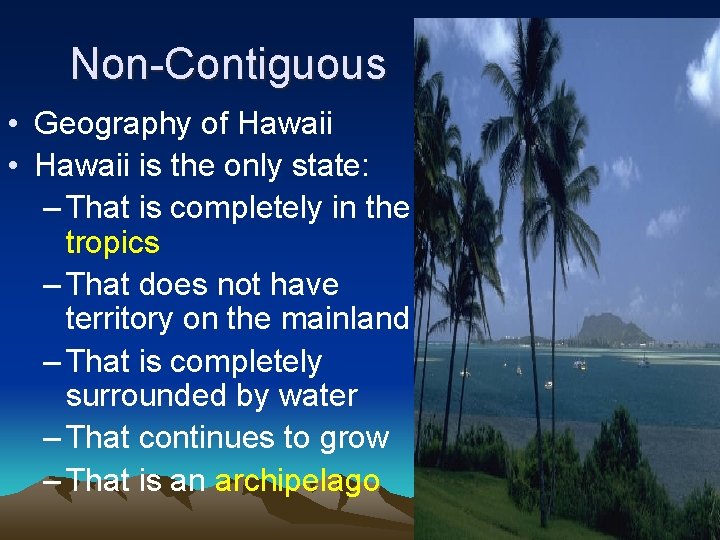 Non-Contiguous • Geography of Hawaii • Hawaii is the only state: – That is