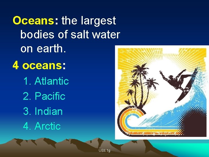 Oceans: the largest bodies of salt water on earth. 4 oceans: 1. Atlantic 2.