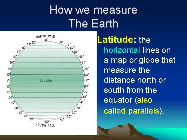 How we measure The Earth Latitude: the horizontal lines on a map or globe