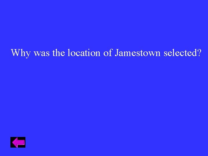 Why was the location of Jamestown selected? Why was the location of Jamestown selected?