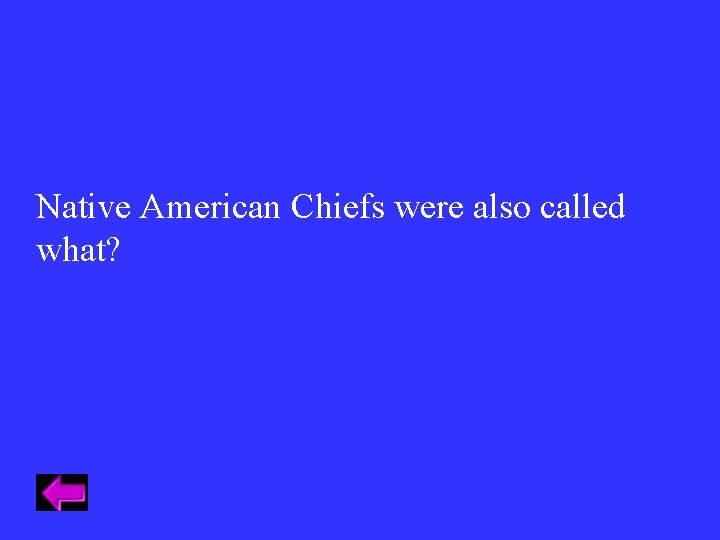 Native American Chiefs were also called what? Native American Chiefs were also called what?