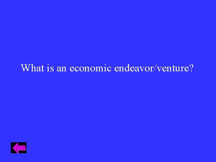 What is an economic endeavor/venture? What is an economic endeavor/venture?