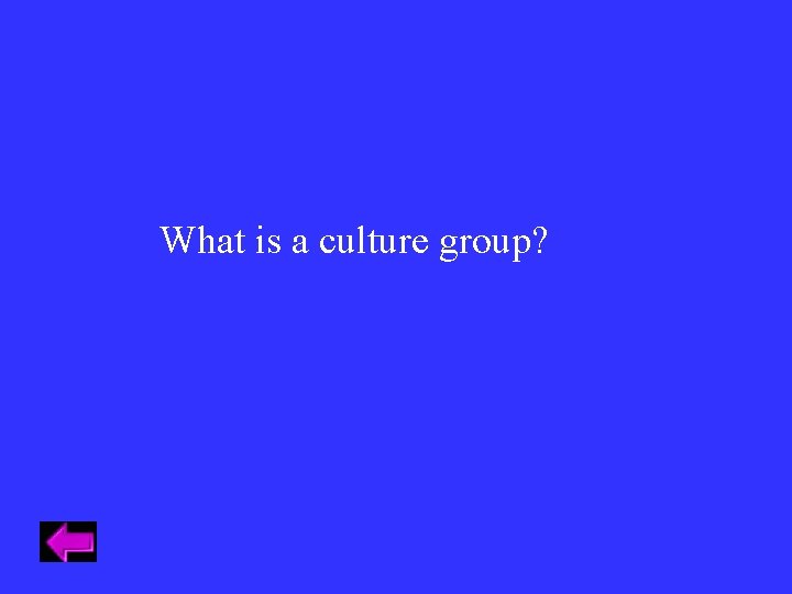 What is a culture group? What is a culture group?