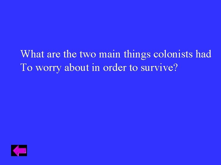 What are the two main things colonists had To worry about in order to What are the two main things colonists had To worry about in order to