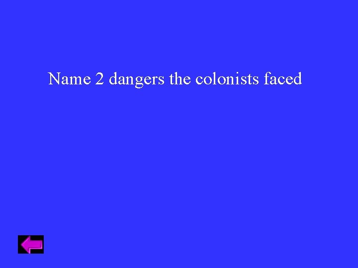 Name 2 dangers the colonists faced Name 2 dangers the colonists faced