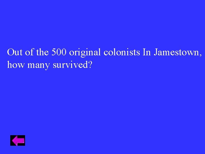 Out of the 500 original colonists In Jamestown, how many survived? Out of the 500 original colonists In Jamestown, how many survived?