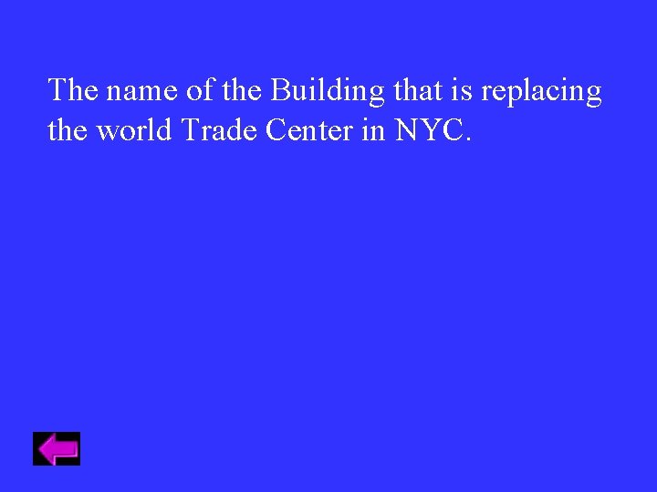 The name of the Building that is replacing the world Trade Center in NYC. The name of the Building that is replacing the world Trade Center in NYC.