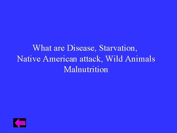 What are Disease, Starvation, Native American attack, Wild Animals Malnutrition What are Disease, Starvation, Native American attack, Wild Animals Malnutrition