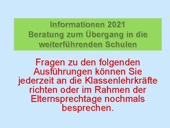 Informationen 2021 Beratung zum Übergang in die weiterführenden Schulen Fragen zu den folgenden Ausführungen