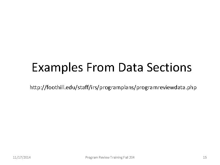 Examples From Data Sections http: //foothill. edu/staff/irs/programplans/programreviewdata. php 11/17/2014 Program Review Training Fall 204