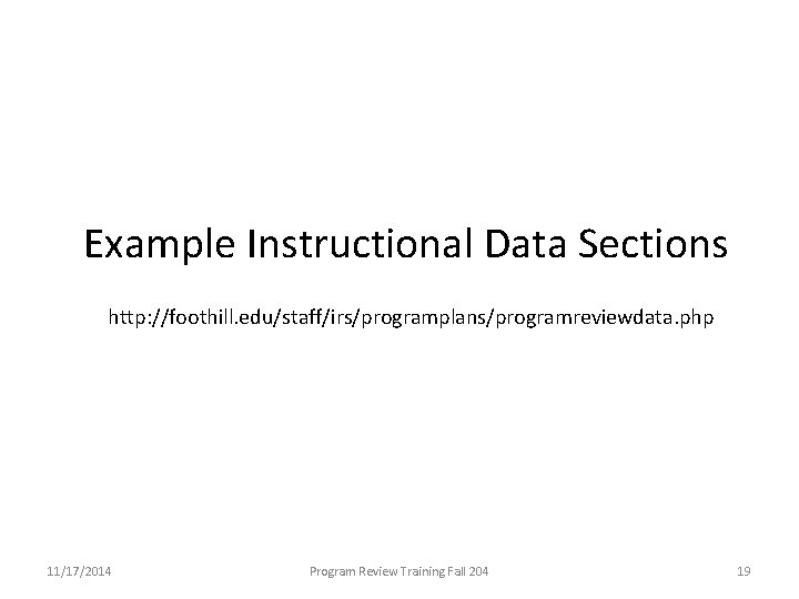 Example Instructional Data Sections http: //foothill. edu/staff/irs/programplans/programreviewdata. php 11/17/2014 Program Review Training Fall 204