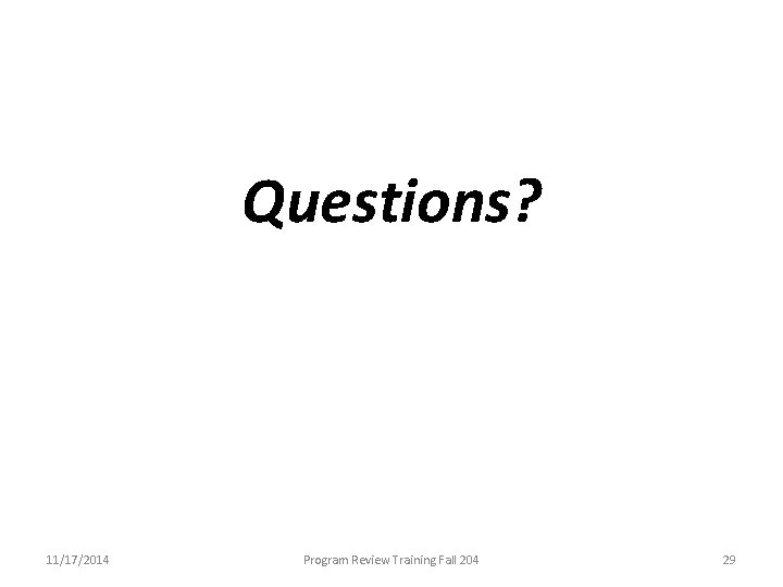 Questions? 11/17/2014 Program Review Training Fall 204 29 