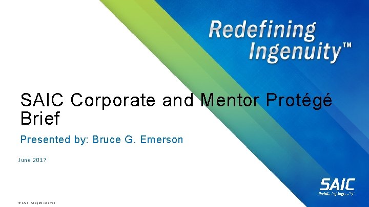 SAIC Corporate and Mentor Protégé Brief Presented by: Bruce G. Emerson June 2017 ©