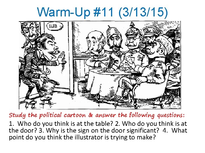 Warm-Up #11 (3/13/15) Study the political cartoon & answer the following questions: 1. Who