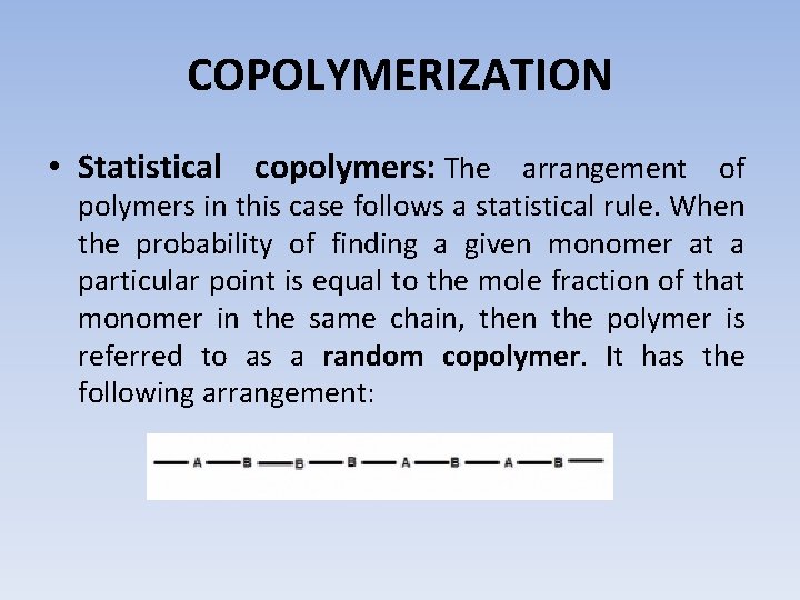COPOLYMERIZATION • Statistical copolymers: The arrangement of polymers in this case follows a statistical