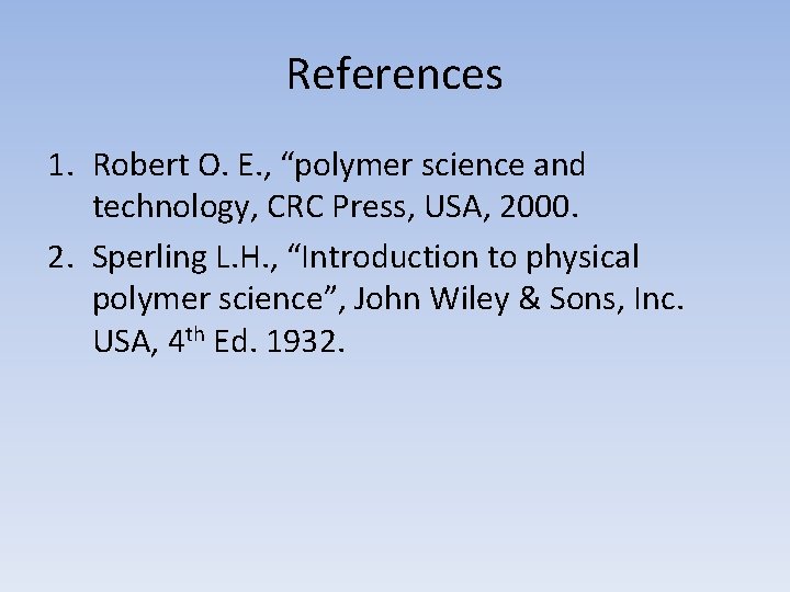 References 1. Robert O. E. , “polymer science and technology, CRC Press, USA, 2000.