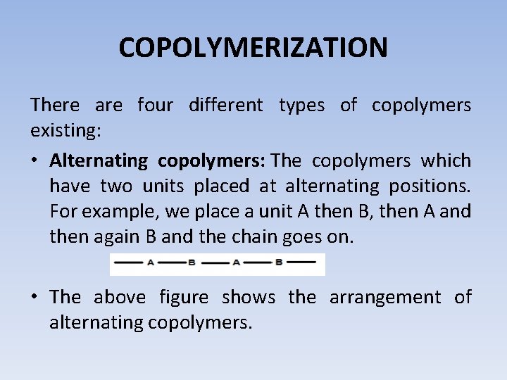 COPOLYMERIZATION There are four different types of copolymers existing: • Alternating copolymers: The copolymers