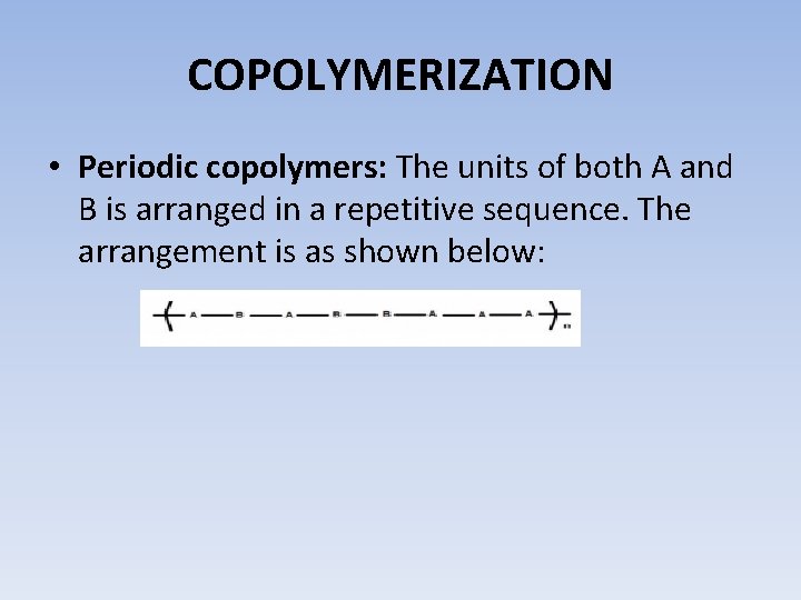 COPOLYMERIZATION • Periodic copolymers: The units of both A and B is arranged in
