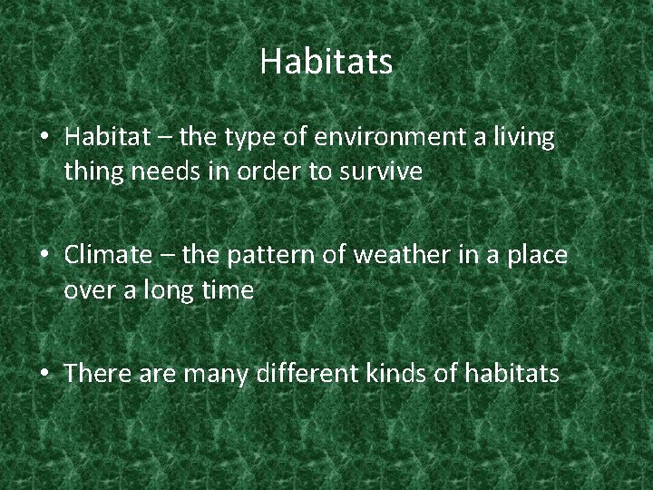 Habitats • Habitat – the type of environment a living thing needs in order