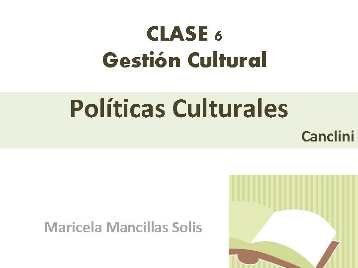 CLASE 6 Gestión Cultural Políticas Culturales Canclini Maricela Mancillas Solis 