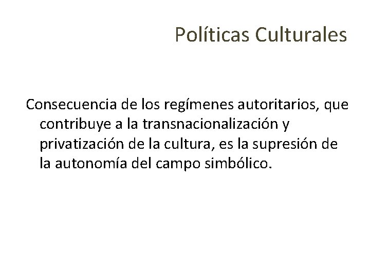 Políticas Culturales Consecuencia de los regímenes autoritarios, que contribuye a la transnacionalización y privatización