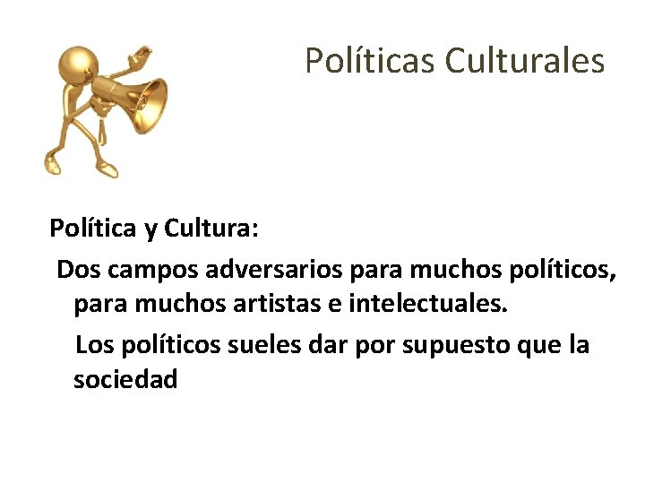 Políticas Culturales Política y Cultura: Dos campos adversarios para muchos políticos, para muchos artistas