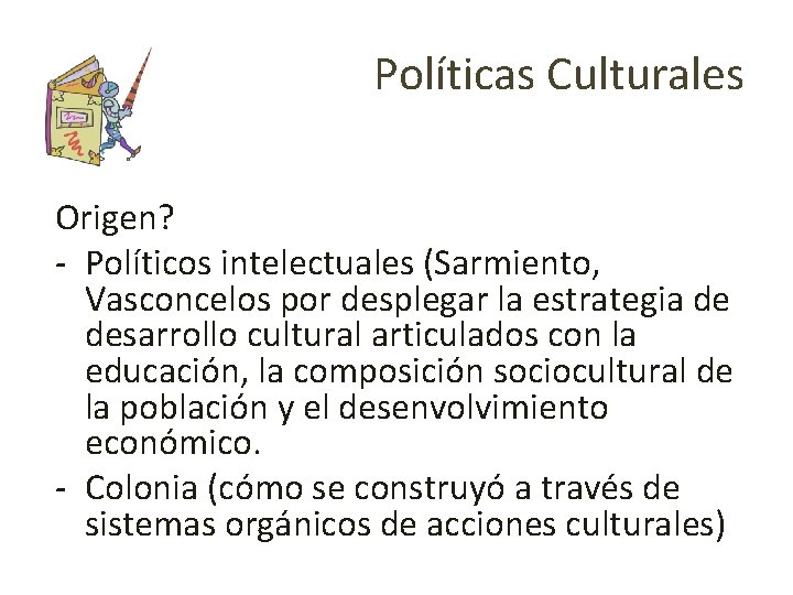 Políticas Culturales Origen? - Políticos intelectuales (Sarmiento, Vasconcelos por desplegar la estrategia de desarrollo