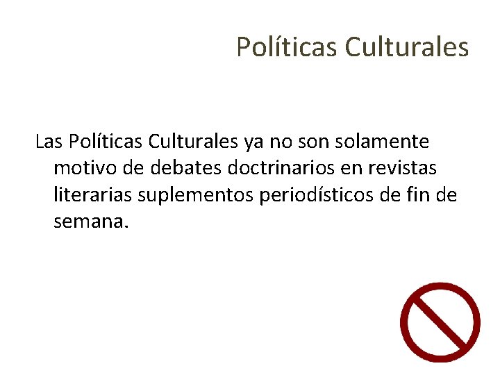 Políticas Culturales Las Políticas Culturales ya no son solamente motivo de debates doctrinarios en