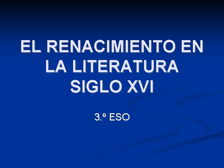 EL RENACIMIENTO EN LA LITERATURA SIGLO XVI 3. º ESO 