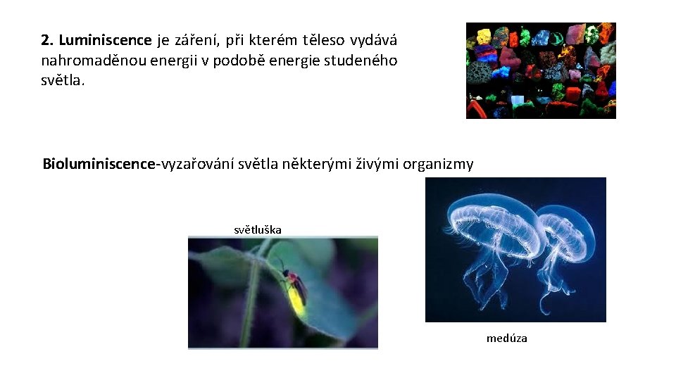 2. Luminiscence je záření, při kterém těleso vydává nahromaděnou energii v podobě energie studeného