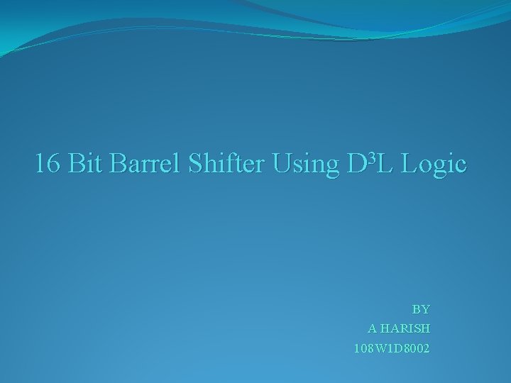 16 Bit Barrel Shifter Using D 3 L Logic BY A HARISH 108 W