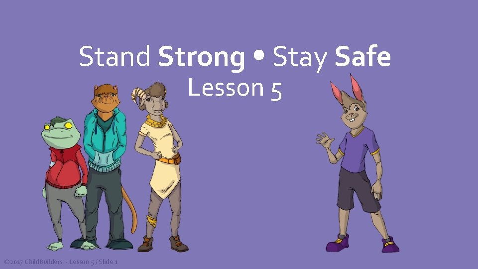 Stand Strong Stay Safe Lesson 5 © 2017 Child. Builders - Lesson 5 /