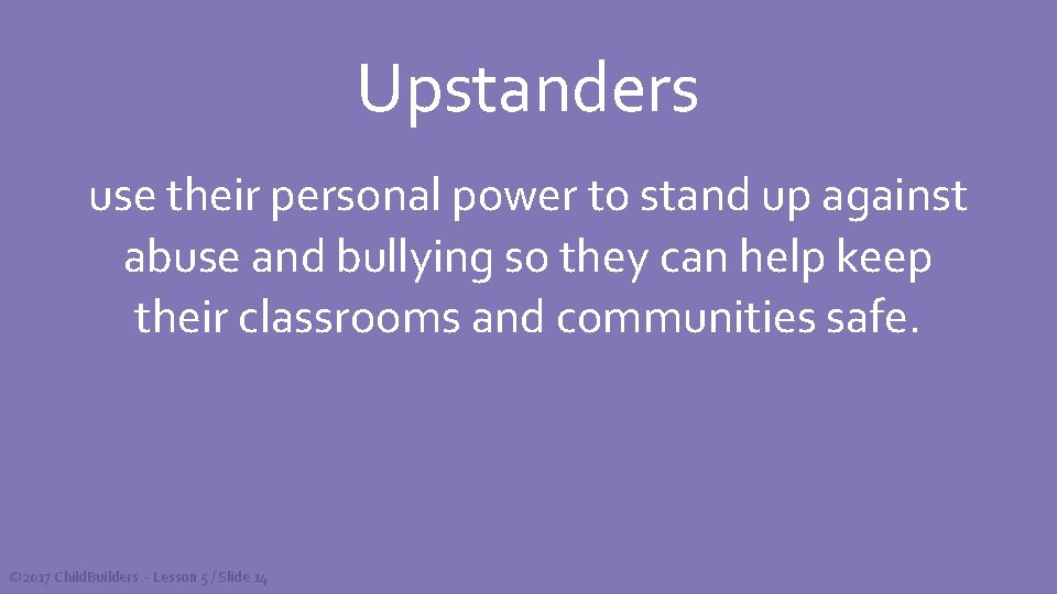 Upstanders use their personal power to stand up against abuse and bullying so they
