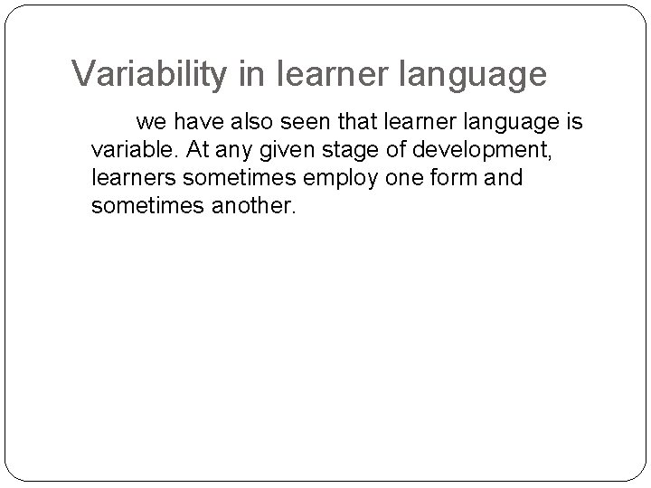 Variability in learner language we have also seen that learner language is variable. At