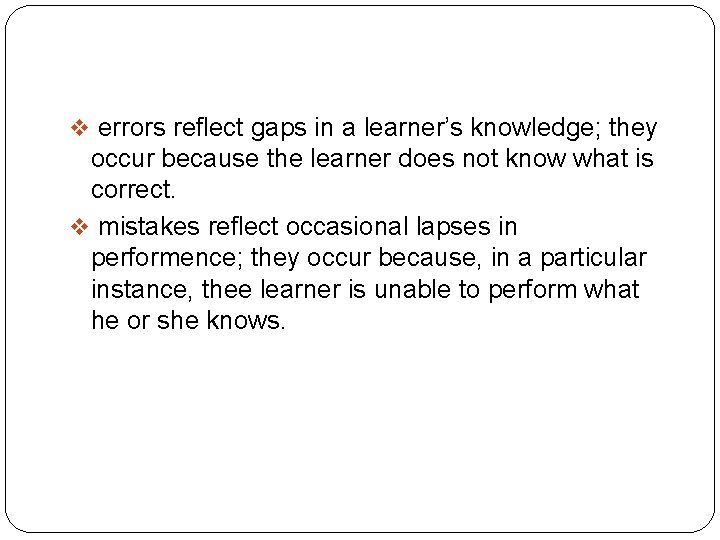 v errors reflect gaps in a learner’s knowledge; they occur because the learner does